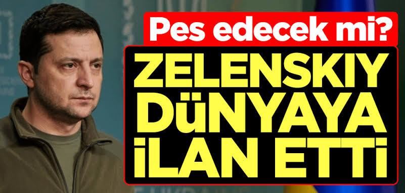 Pes edecek mi? Zelenskiy dünyaya ilan etti