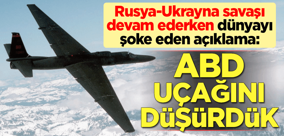 Rusya-Ukrayna savaşı devam ederken dünyayı şoke eden açıklama: ABD uçağını düşürdük