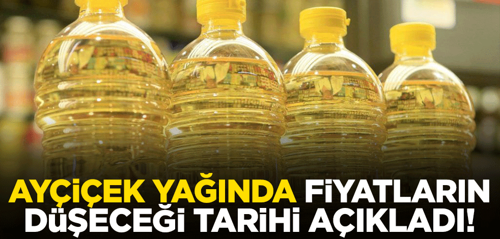 Ayçiçek yağında fiyatların düşeceği tarihi açıkladı!