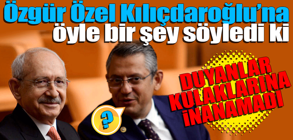 Özgür Özel Kılıçdaroğlu’na öyle bir şey söyledi ki 