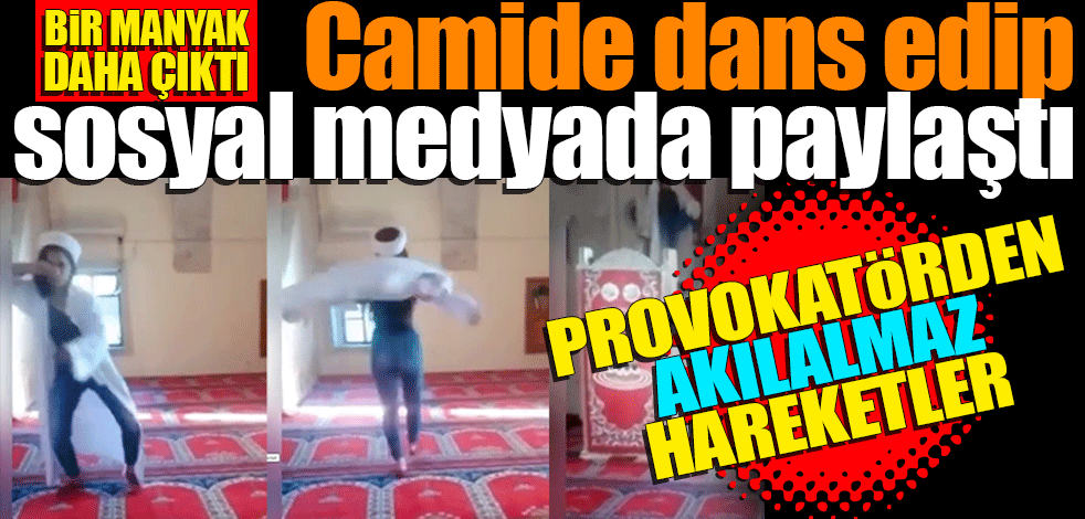 Bir manyak daha çıktı! Camide dans edip sosyal medyada paylaştı