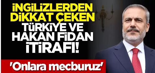 İngilizlerden dikkat çeken Türkiye ve Hakan Fidan itirafı