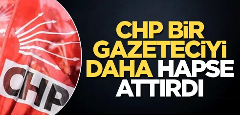 CHP bir gazeteciyi daha hapse attırdı