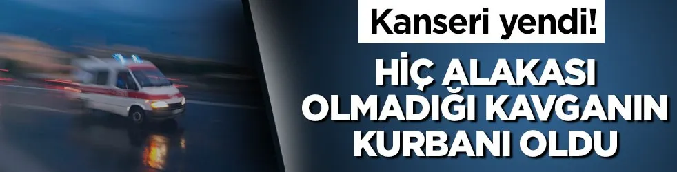 Hiç alakası olmadığı kavganın kurbanı oldu