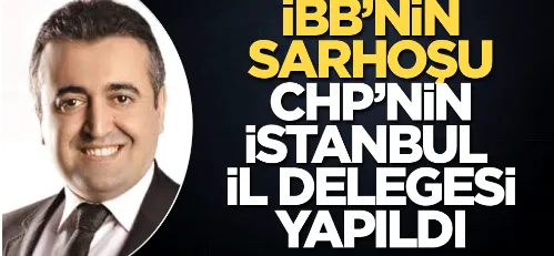 İBB’nin sarhoşu CHP’nin İstanbul il delegesi yapıldı