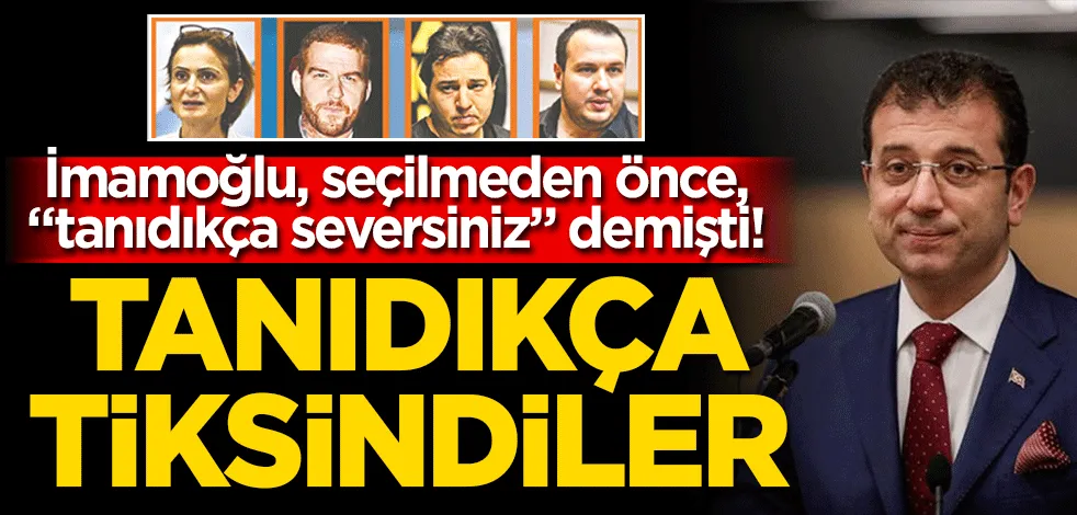 İmamoğlu, seçilmeden önce, “tanıdıkça seversiniz” demişti!