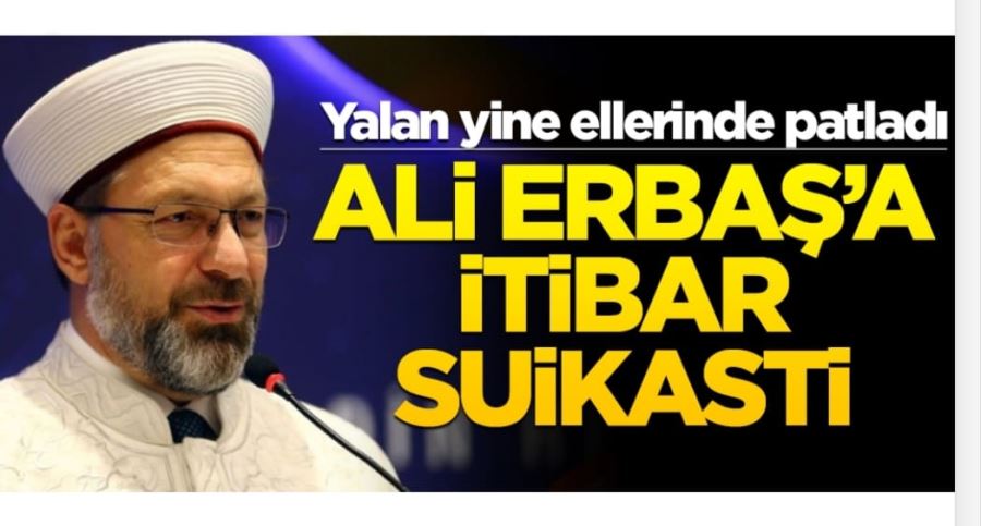 Yalan yine ellerinde patladı! Ali Erbaş’a itibar suikasti