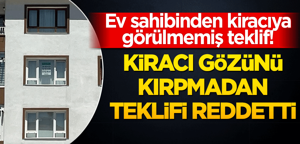 Ev sahibinden kiracıya görülmemiş teklif! 