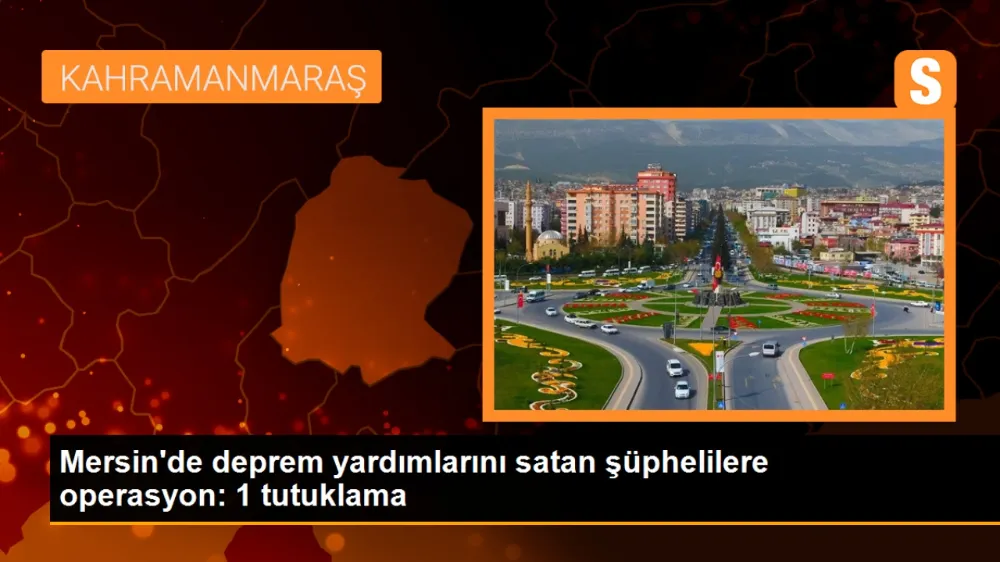 Mersin’de deprem yardımlarını satan şüphelilere operasyon: 1 tutuklama