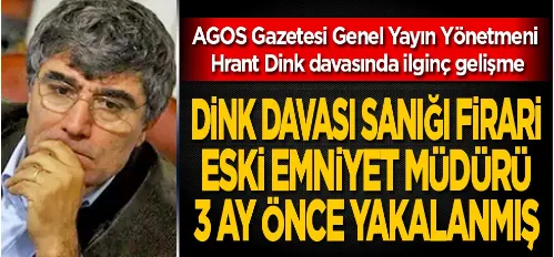 Dink davası sanığı firari eski emniyet müdürü 3 ay önce yakalanmış