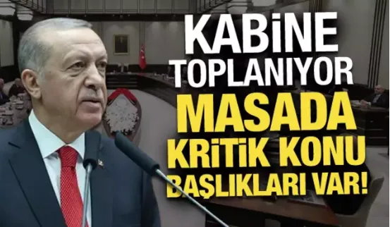 Kabine bugün yoğun gündemle toplanacak!