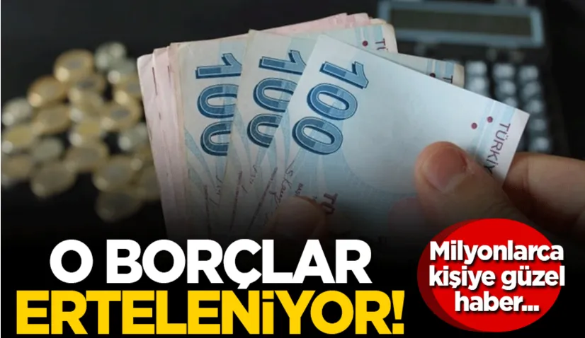 Milyonlarca kişiye güzel haber: O borçlar erteleniyor!