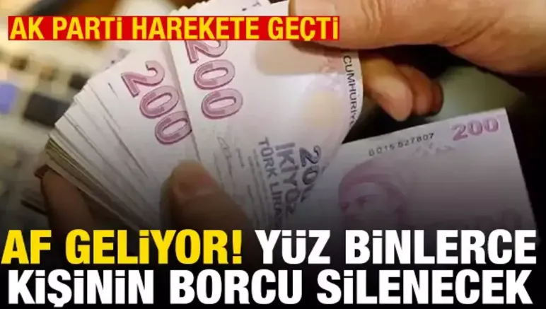 AK Parti harekete geçti: Af geliyor! Yüz binlerce kişinin borcu silinecek