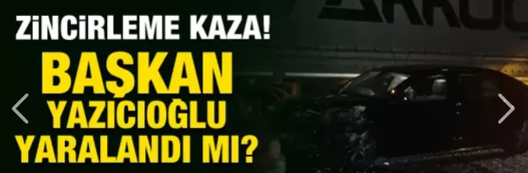 Zincirleme trafik kazası! Tokat Belediye Başkanı Yazıcıoğlu yaralandı mı?