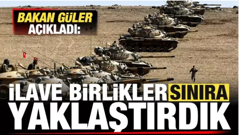 Bakan Güler: İlave birlikler sınıra yaklaştırdık