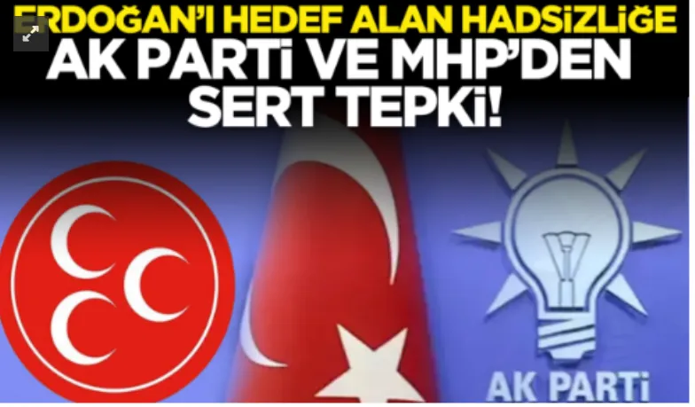 Erdoğan’ı hedef alan hadsizliğe AK Parti ve MHP’den sert tepki!