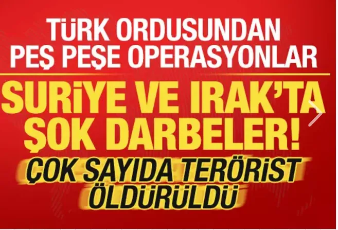 Türk ordusundan peş peşe operasyonlar! Suriye ve Irak