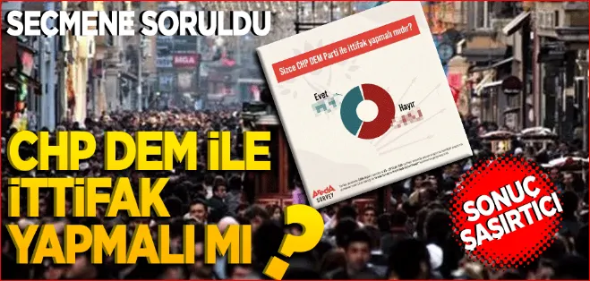 Seçmene soruldu: CHP DEM ile ittifak yapmalı mı? Şaşırtan sonuç?