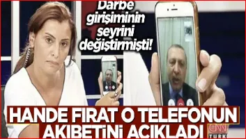 Darbe girişiminin seyrini değiştirmişti! Hande Fırat o telefonun akıbetini açıkladı