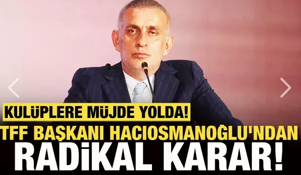 Kulüplere müjde yolda! TFF Başkanı İbrahim Hacıosmanoğlu