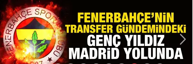 Fenerbahçe ile adı anılan genç oyuncuya Real Madrid kancası