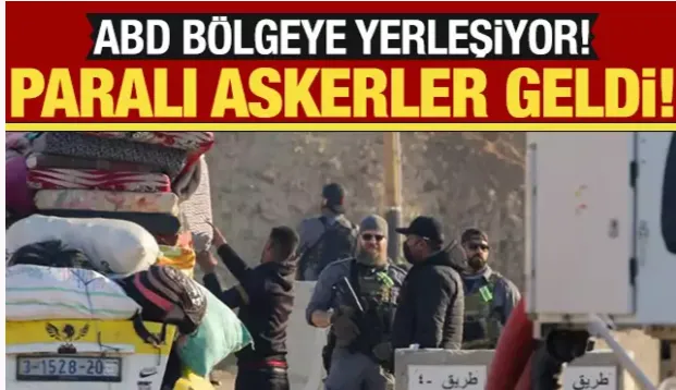 Paralı askerler bölgeye geldi! ABD Gazze