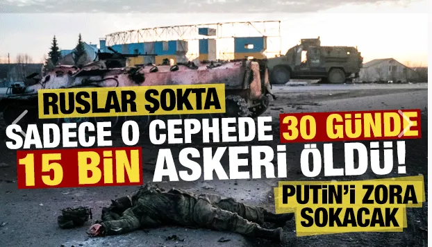 Son 30 günde sadece o cephede 15 bin Rus askeri öldü!