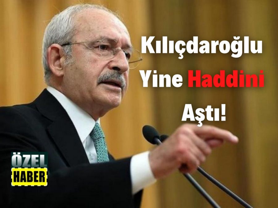 Kiliçdaroglu Yine Haddini Asti!