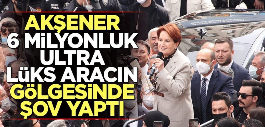 Aksener, 6 milyonluk ultra lüks aracin gölgesinde sov yapti