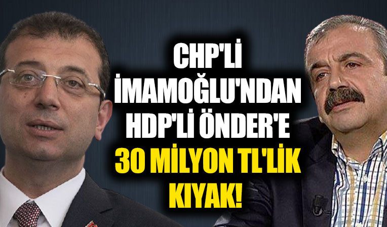 CHP’li Imamoglu’ndan, HDP’li Sirri Süreyya Önder’in damadina 30 Milyon TL.’lik KIYAK!