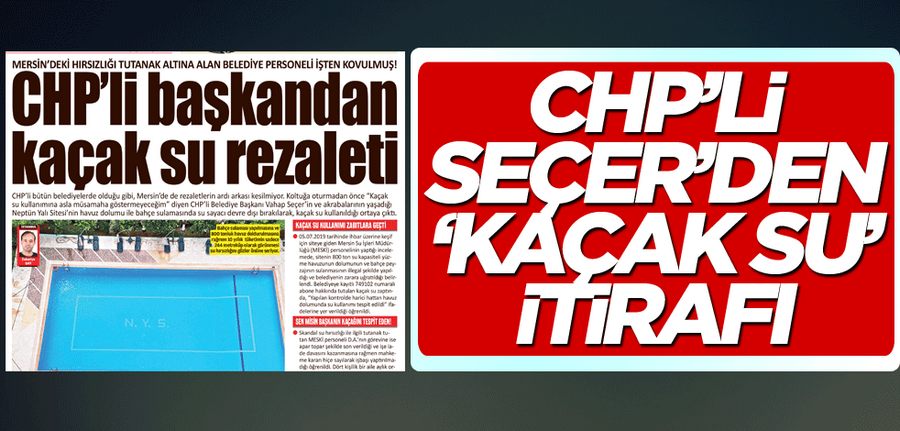 CHP’li Seçer’den ‘kaçak su’ itirafi