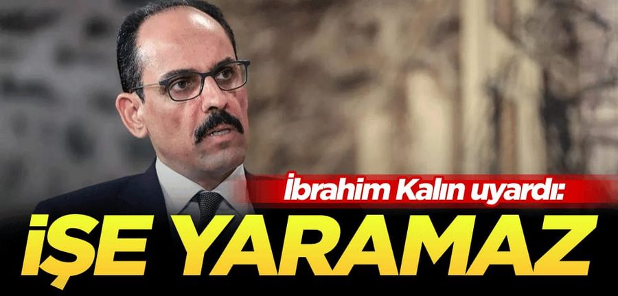 Cumhurbaskanligi Sözcüsü Kalin uyardi: Ise yaramaz