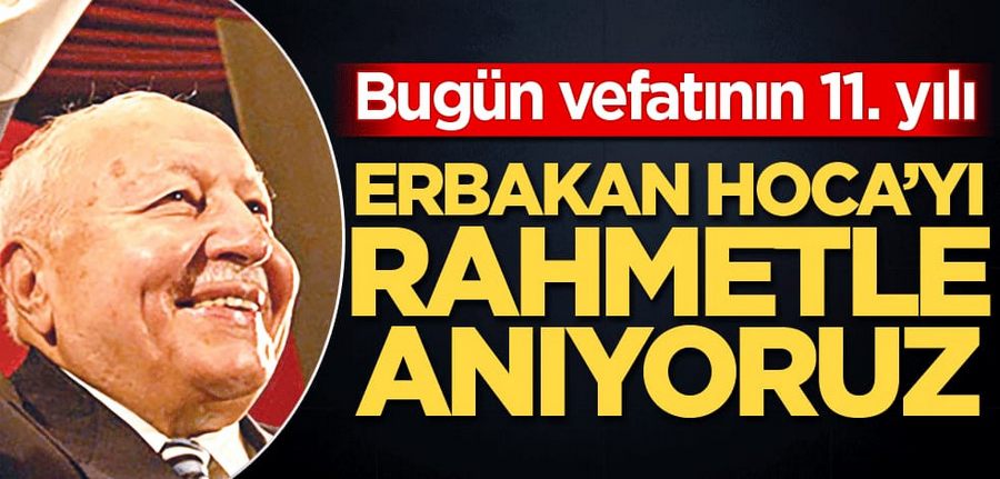 Erbakan Hoca’yi rahmetle aniyoruz