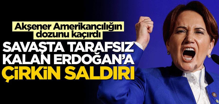 Meral Aksener Amerikanciligin dozunu kaçirdi! Savasta tarafsiz kalan Erdogan’a çirkin saldiri