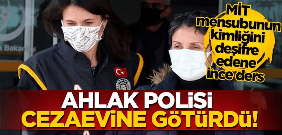 MIT mensubunun kimligini ifsa edene ince ders! Ahlak polisi cezaevine götürdü!