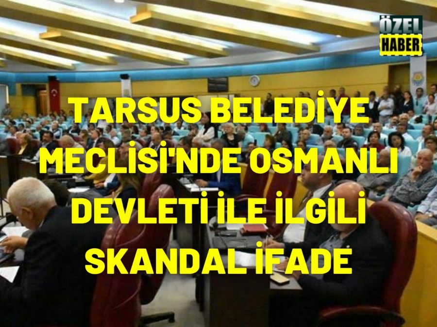 Tarsus Belediye Meclisinde Skandal Ifade ‘’Osmanli Egemenlik Haklarimizi Gasp Etti.’’